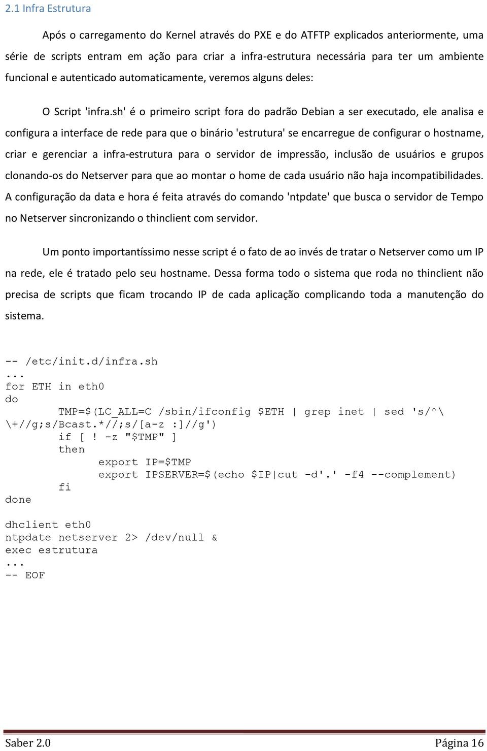 sh' é o primeiro script fora do padrão Debian a ser executado, ele analisa e configura a interface de rede para que o binário 'estrutura' se encarregue de configurar o hostname, criar e gerenciar a