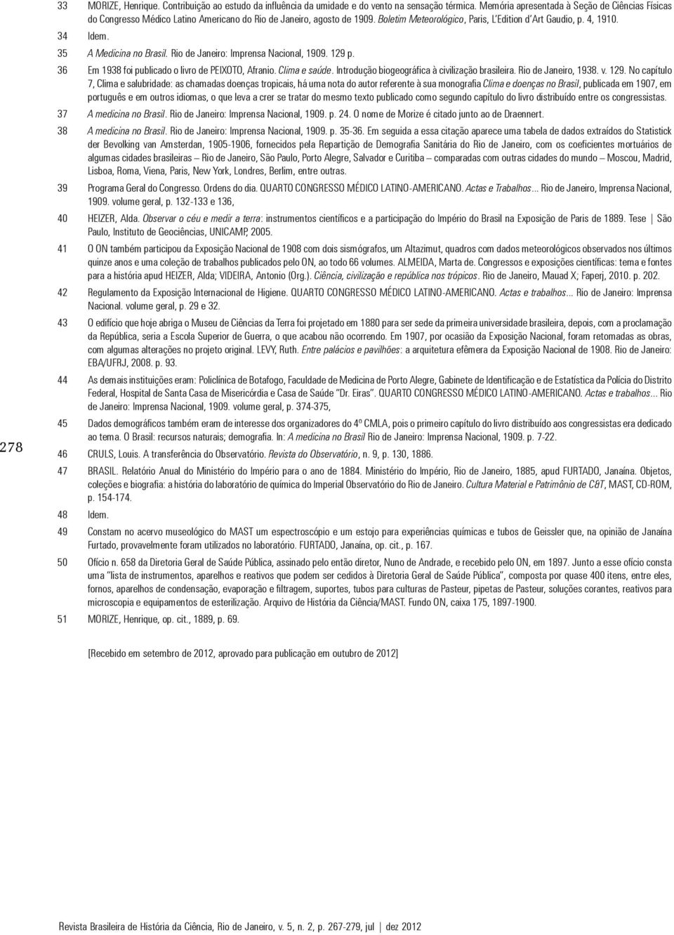 35 A Medicina no Brasil. Rio de Janeiro: Imprensa Nacional, 1909. 129 p. 36 Em 1938 foi publicado o livro de PEIXOTO, Afranio. Clima e saúde. Introdução biogeográfica à civilização brasileira.