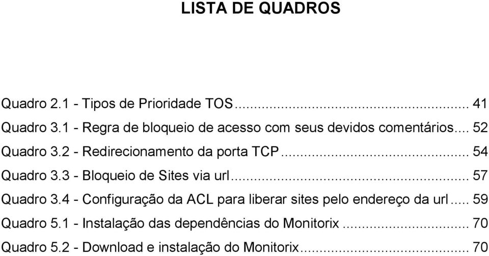 2 - Redirecionamento da porta TCP... 54 Quadro 3.3 - Bloqueio de Sites via url... 57 Quadro 3.