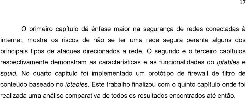 O segundo e o terceiro capítulos respectivamente demonstram as características e as funcionalidades do iptables e squid.