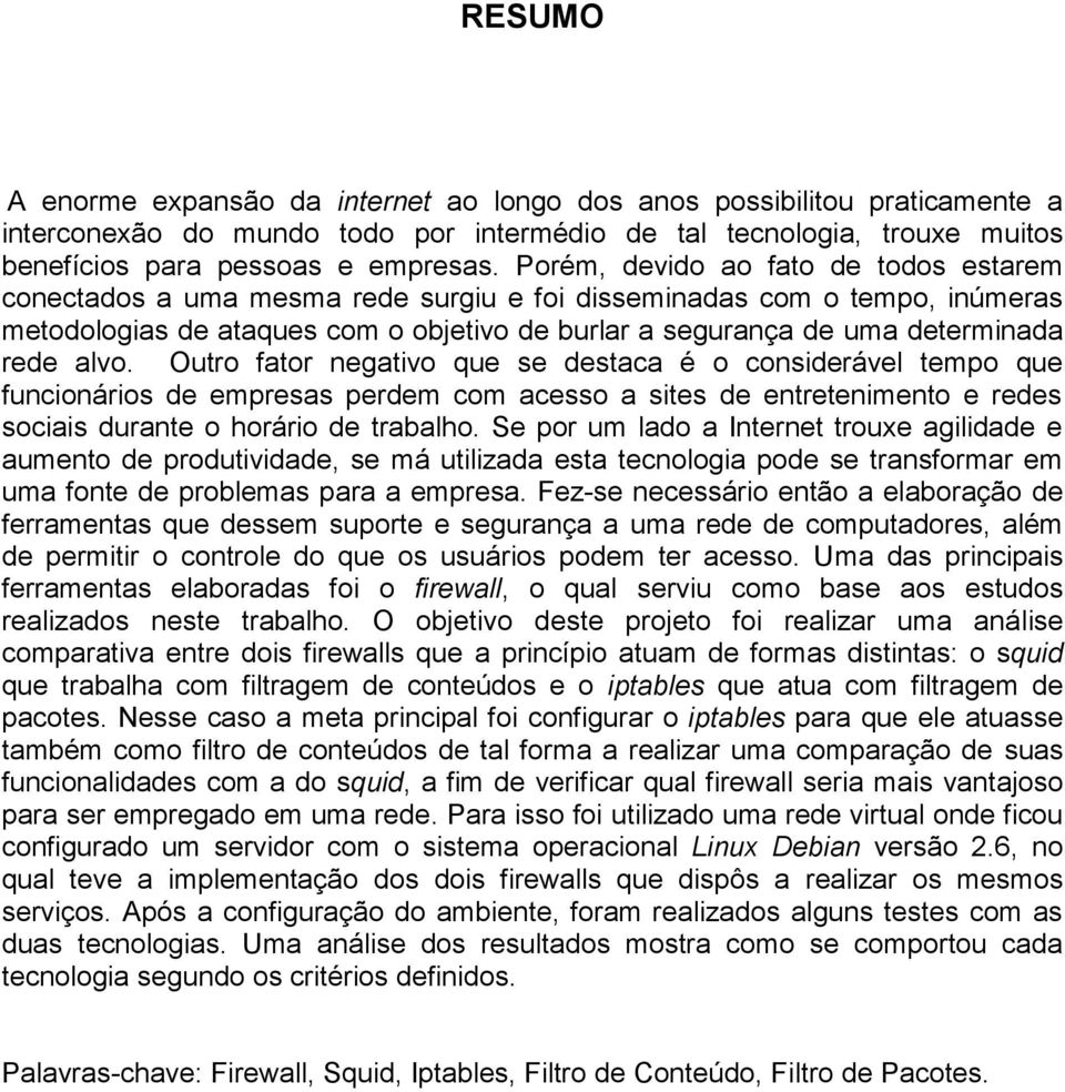 alvo. Outro fator negativo que se destaca é o considerável tempo que funcionários de empresas perdem com acesso a sites de entretenimento e redes sociais durante o horário de trabalho.