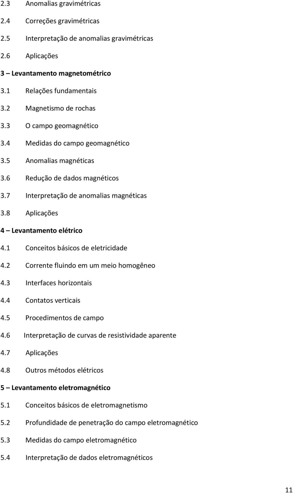 1 Conceitos básicos de eletricidade 4.2 Corrente fluindo em um meio homogêneo 4.3 Interfaces horizontais 4.4 Contatos verticais 4.5 Procedimentos de campo 4.