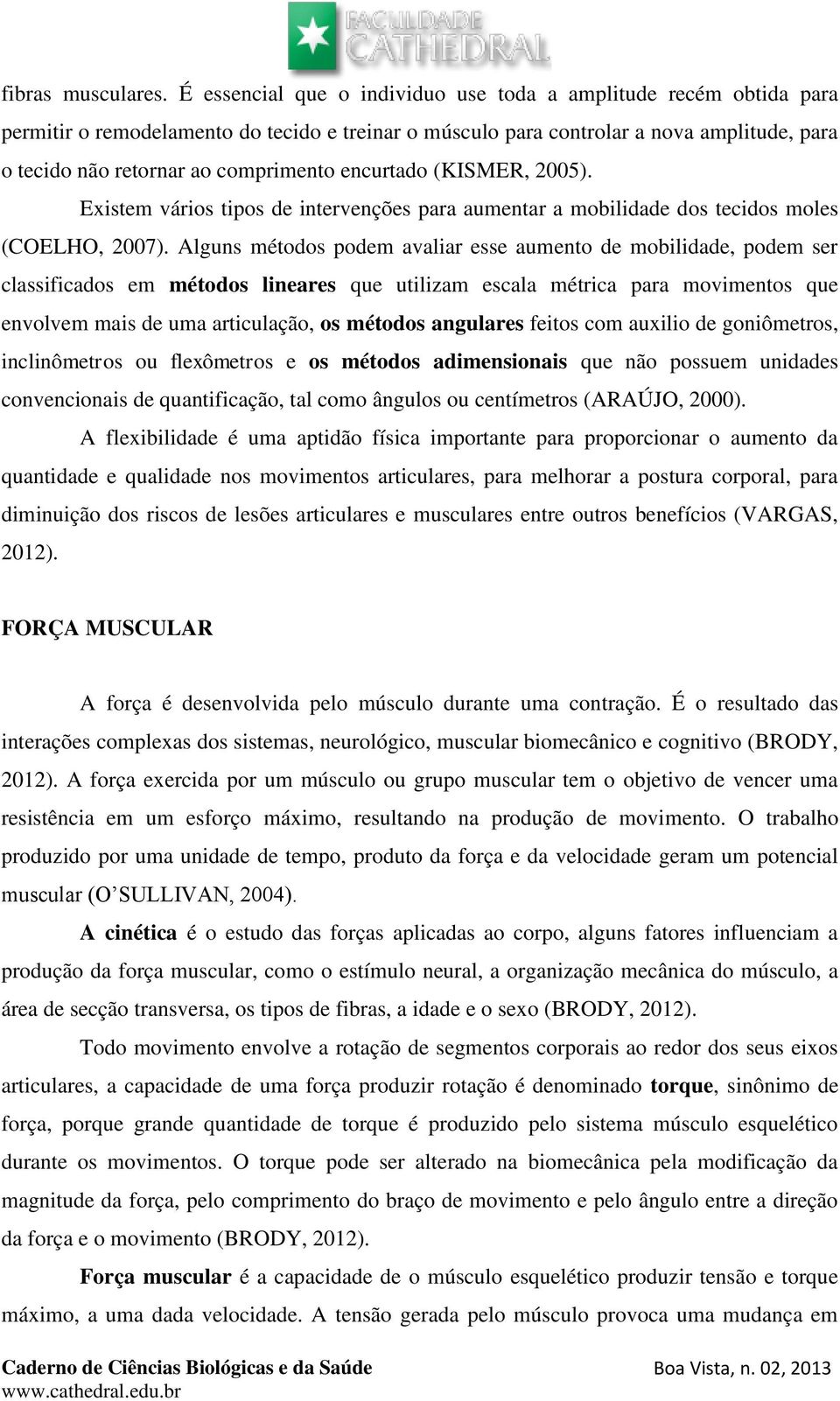 encurtado (KISMER, 2005). Existem vários tipos de intervenções para aumentar a mobilidade dos tecidos moles (COELHO, 2007).