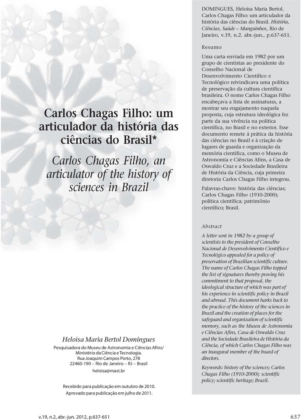 Resumo Carlos Chagas Filho: um articulador da história das ciências do Brasil* Carlos Chagas Filho, an articulator of the history of sciences in Brazil Uma carta enviada em 1982 por um grupo de