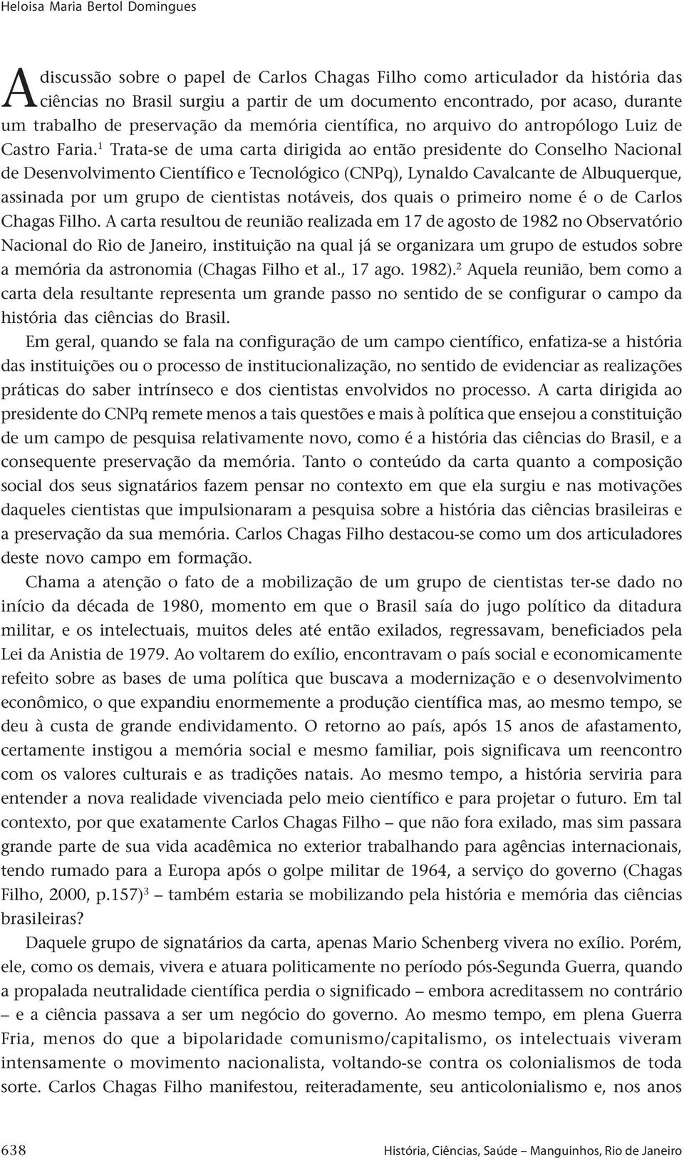 1 Trata-se de uma carta dirigida ao então presidente do Conselho Nacional de Desenvolvimento Científico e Tecnológico (CNPq), Lynaldo Cavalcante de Albuquerque, assinada por um grupo de cientistas