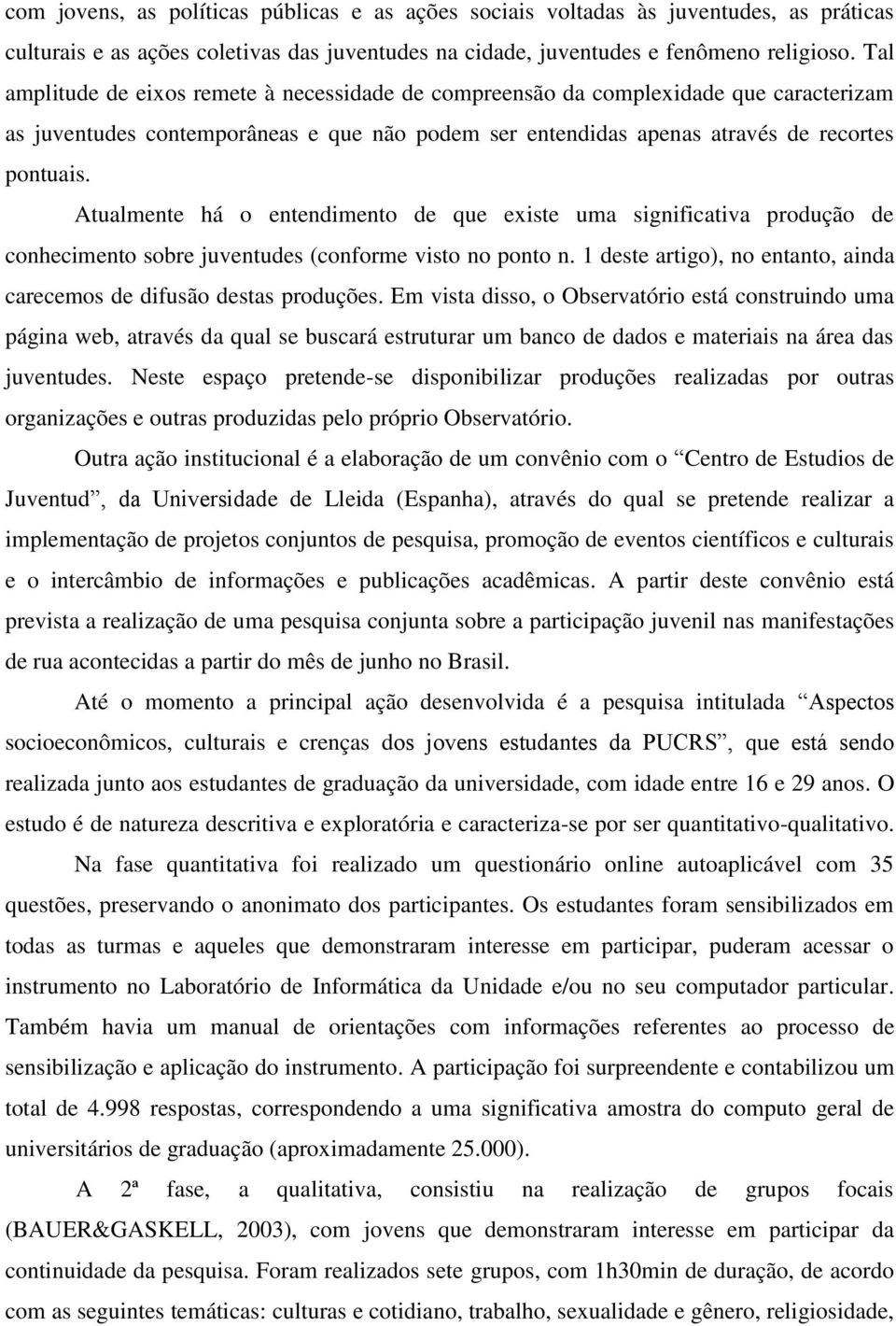 Atualmente há o entendimento de que existe uma significativa produção de conhecimento sobre juventudes (conforme visto no ponto n.