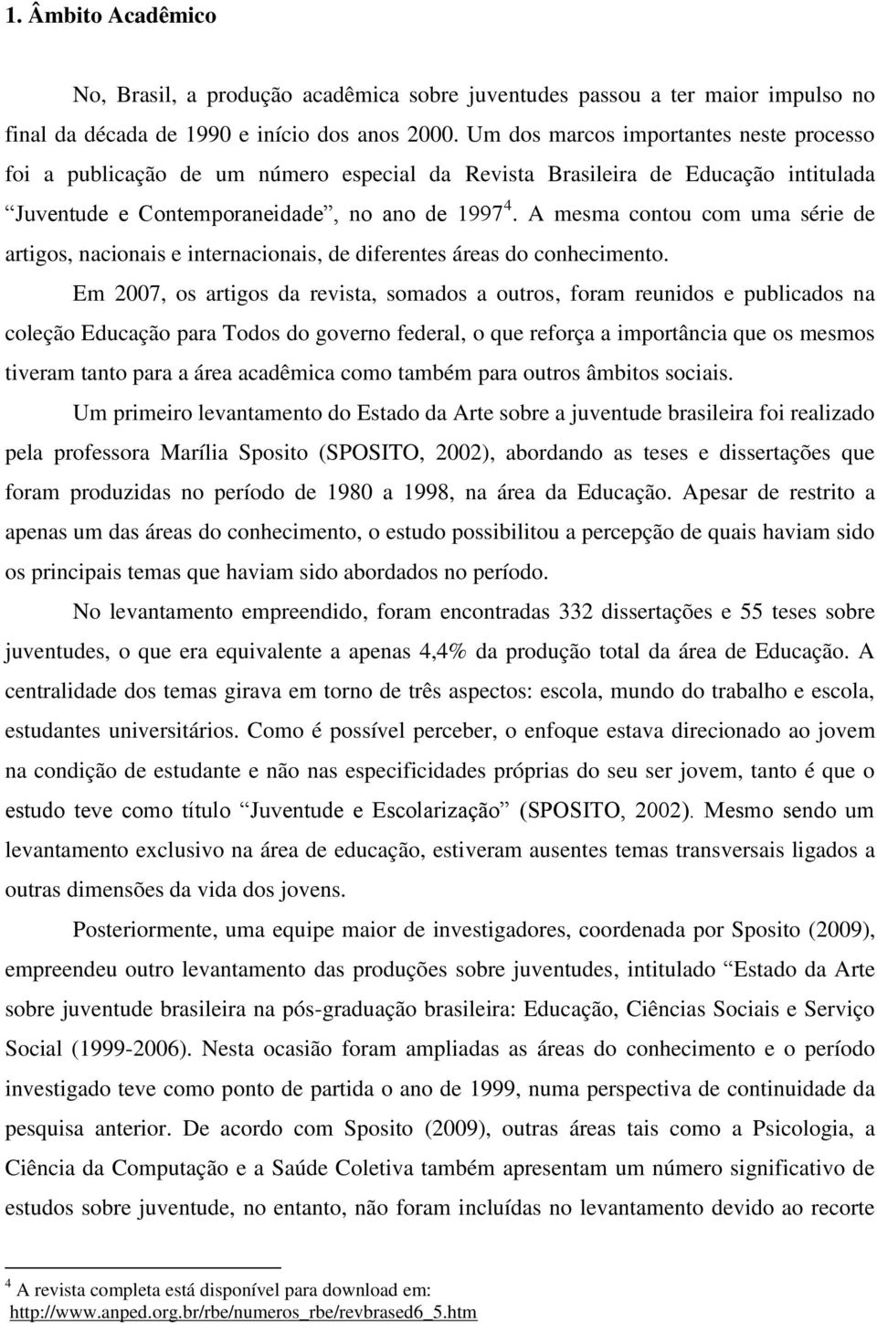 A mesma contou com uma série de artigos, nacionais e internacionais, de diferentes áreas do conhecimento.