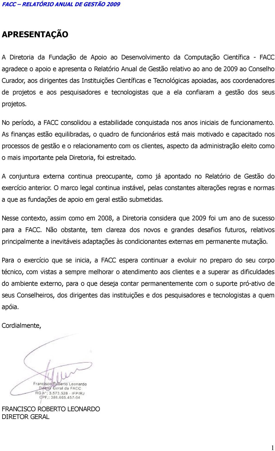 No período, a FACC consolidou a estabilidade conquistada nos anos iniciais de funcionamento.