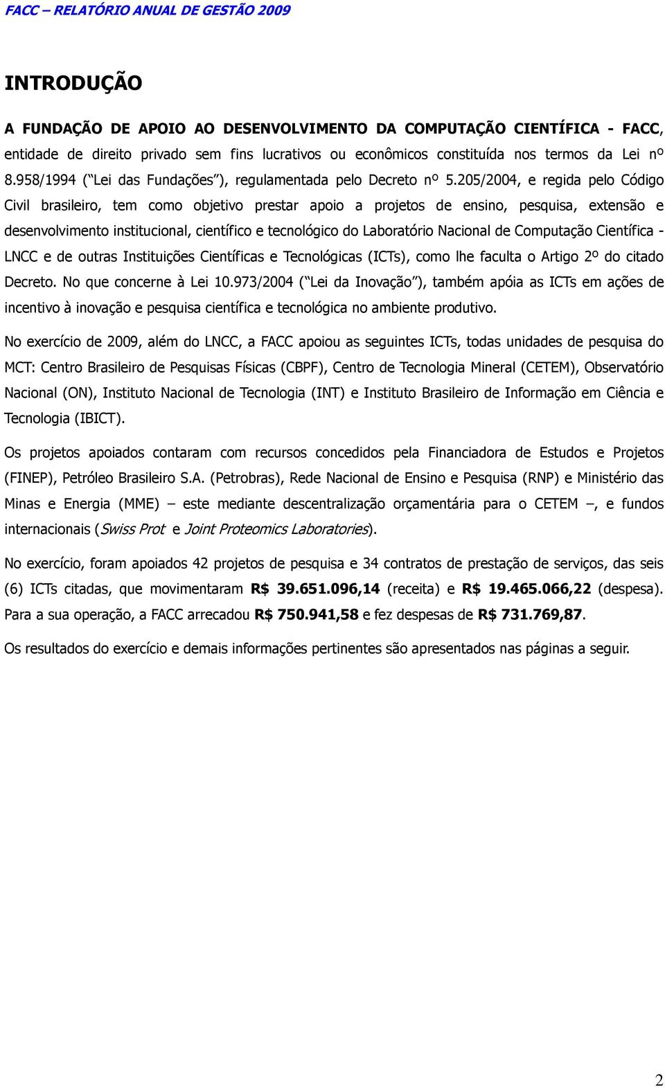 205/2004, e regida pelo Código Civil brasileiro, tem como objetivo prestar apoio a projetos de ensino, pesquisa, extensão e desenvolvimento institucional, científico e tecnológico do Laboratório