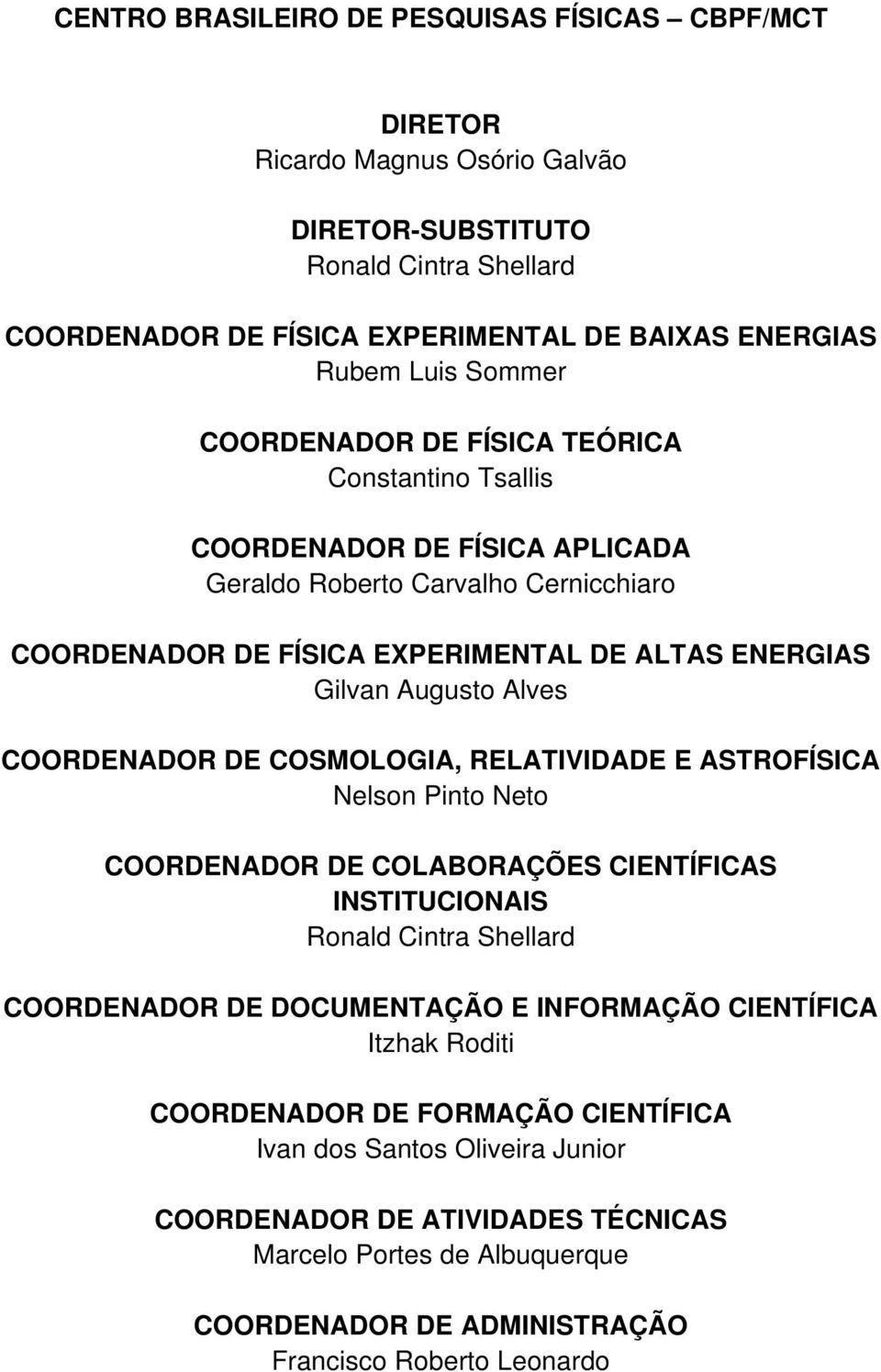 COORDENADOR DE COSMOLOGIA, RELATIVIDADE E ASTROFÍSICA Nelson Pinto Neto COORDENADOR DE COLABORAÇÕES CIENTÍFICAS INSTITUCIONAIS Ronald Cintra Shellard COORDENADOR DE DOCUMENTAÇÃO E INFORMAÇÃO