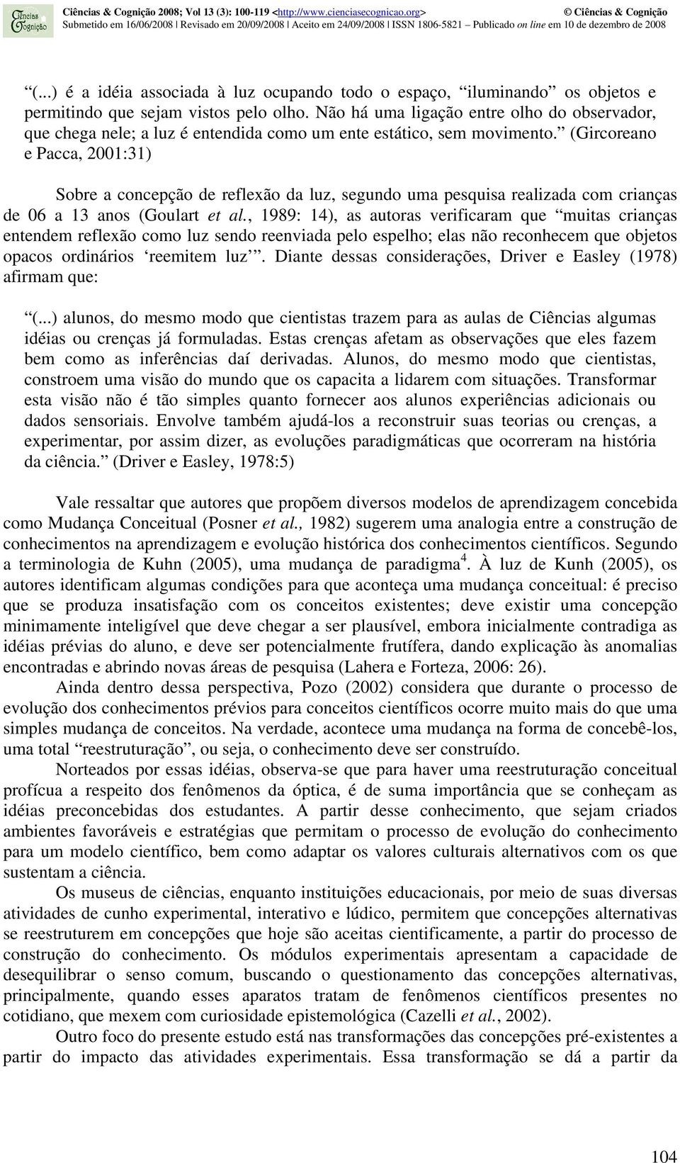 (Gircoreano e Pacca, 2001:31) Sobre a concepção de reflexão da luz, segundo uma pesquisa realizada com crianças de 06 a 13 anos (Goulart et al.