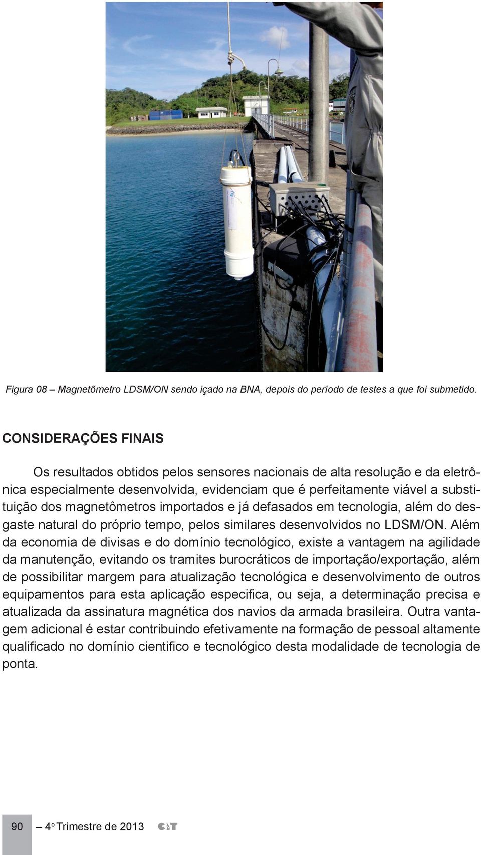 magnetômetros importados e já defasados em tecnologia, além do desgaste natural do próprio tempo, pelos similares desenvolvidos no LDSM/ON.