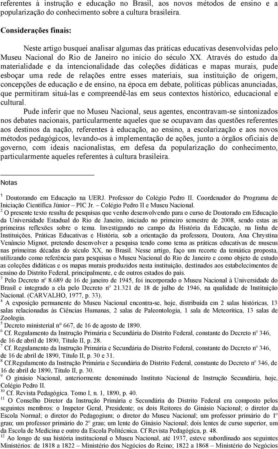 Através do estudo da materialidade e da intencionalidade das coleções didáticas e mapas murais, pude esboçar uma rede de relações entre esses materiais, sua instituição de origem, concepções de