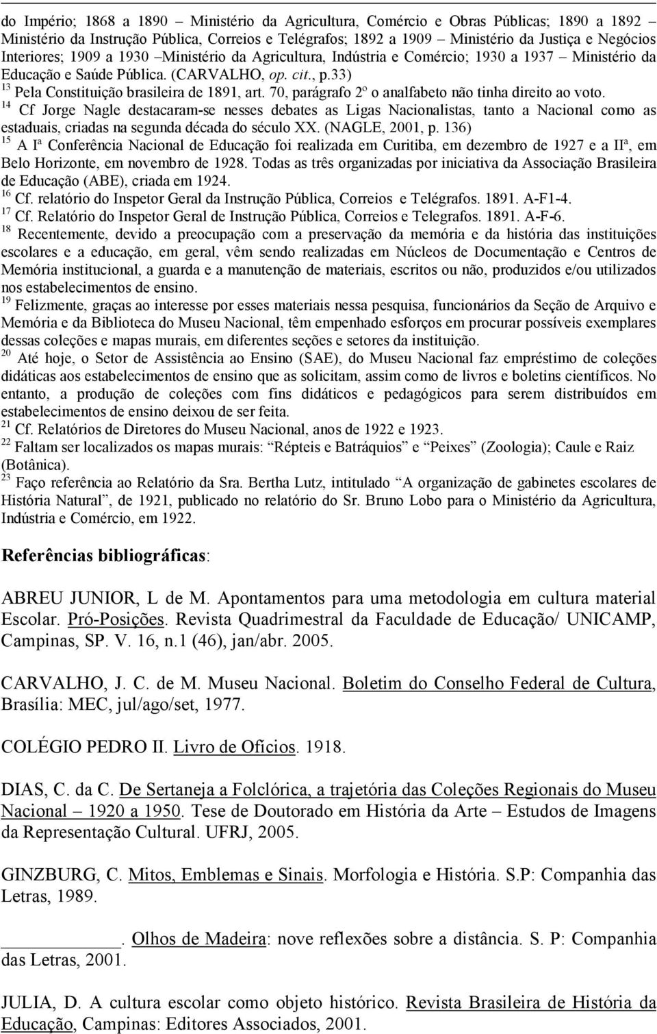 70, parágrafo 2º o analfabeto não tinha direito ao voto.