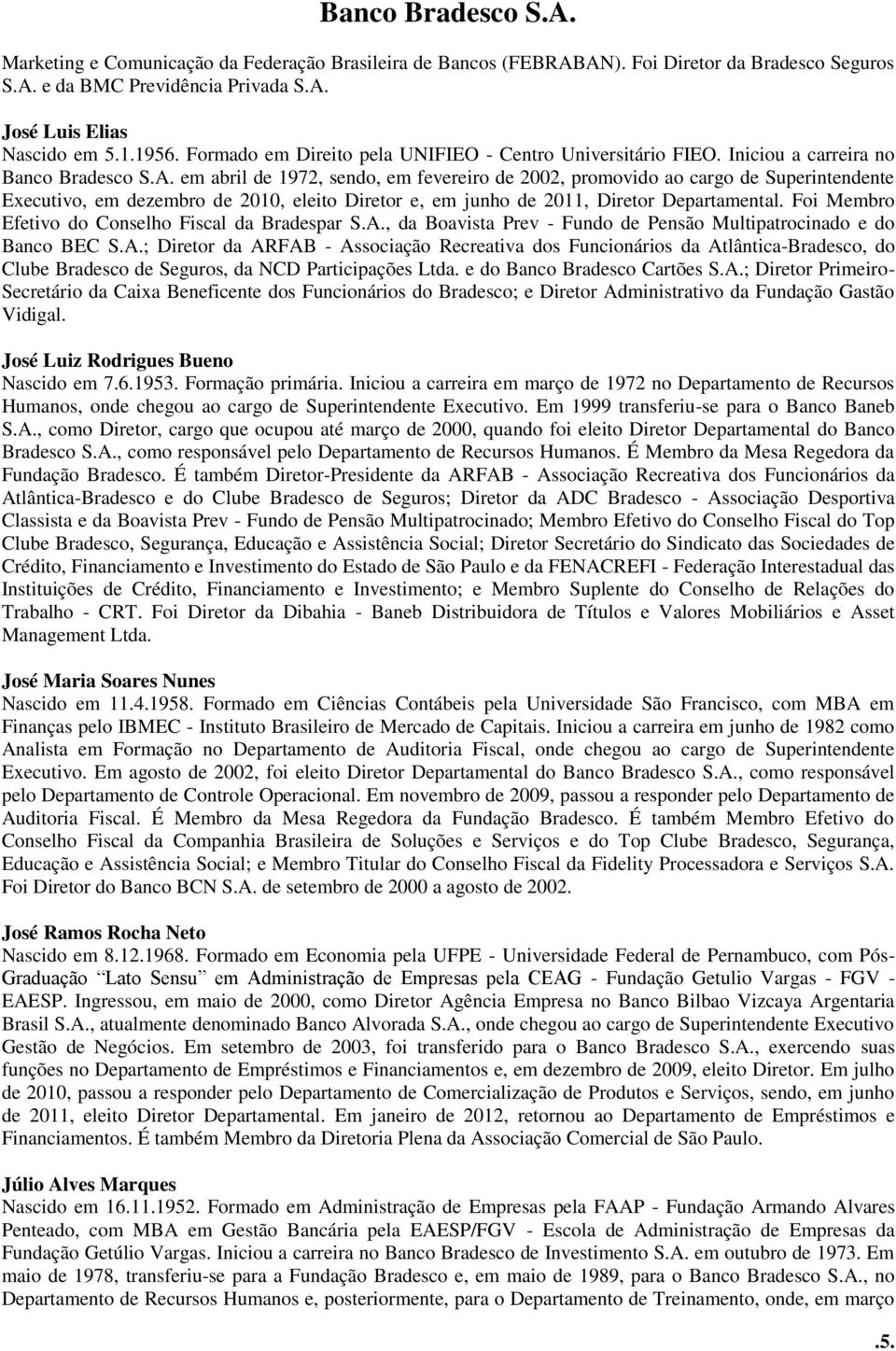 em abril de 1972, sendo, em fevereiro de 2002, promovido ao cargo de Superintendente Executivo, em dezembro de 2010, eleito Diretor e, em junho de 2011, Diretor Departamental.