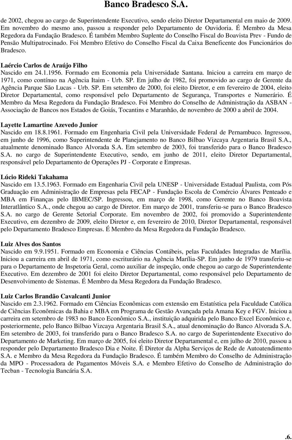 Foi Membro Efetivo do Conselho Fiscal da Caixa Beneficente dos Funcionários do Bradesco. Laércio Carlos de Araújo Filho Nascido em 24.1.1956. Formado em Economia pela Universidade Santana.