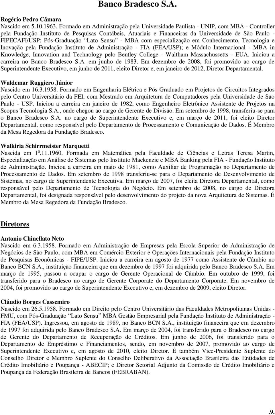 Pós-Graduação Lato Sensu - MBA com especialização em Conhecimento, Tecnologia e Inovação pela Fundação Instituto de Administração - FIA (FEA/USP); e Módulo Internacional - MBA in Knowledge,