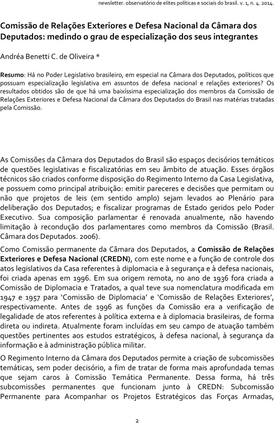 Os resultados obtidos são de que há uma baixíssima especialização dos membros da Comissão de Relações Exteriores e Defesa Nacional da Câmara dos Deputados do Brasil nas matérias tratadas pela