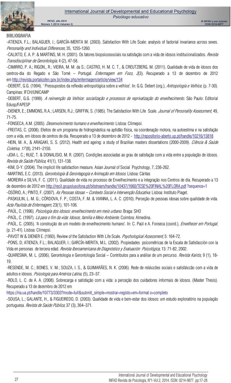 ; VIEIRA, M. M. da S.; CASTRO, H. M. C. T., & CREUTZBERG, M. (2011). Qualidade de vida de idosos dos centros-dia do Regado e São Tomé Portugal. Enfermagem em Foco, 2(3).