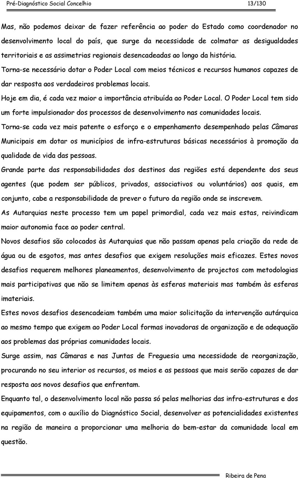 Torna-se necessário dotar o Poder Local com meios técnicos e recursos humanos capazes de dar resposta aos verdadeiros problemas locais.