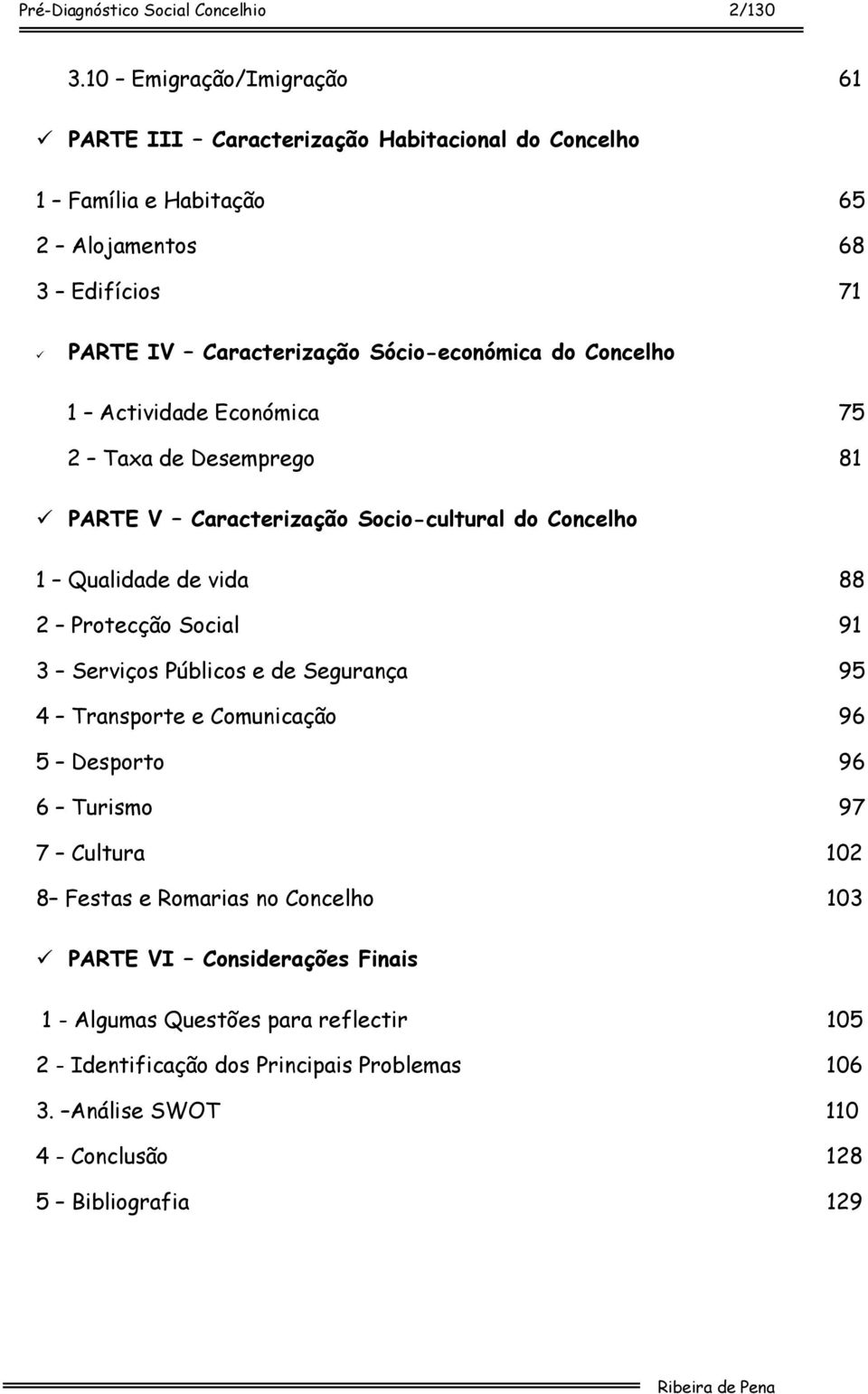 do Concelho 1 Actividade Económica 75 2 Taxa de Desemprego 81 PARTE V Caracterização Socio-cultural do Concelho 1 Qualidade de vida 88 2 Protecção Social 91 3 Serviços