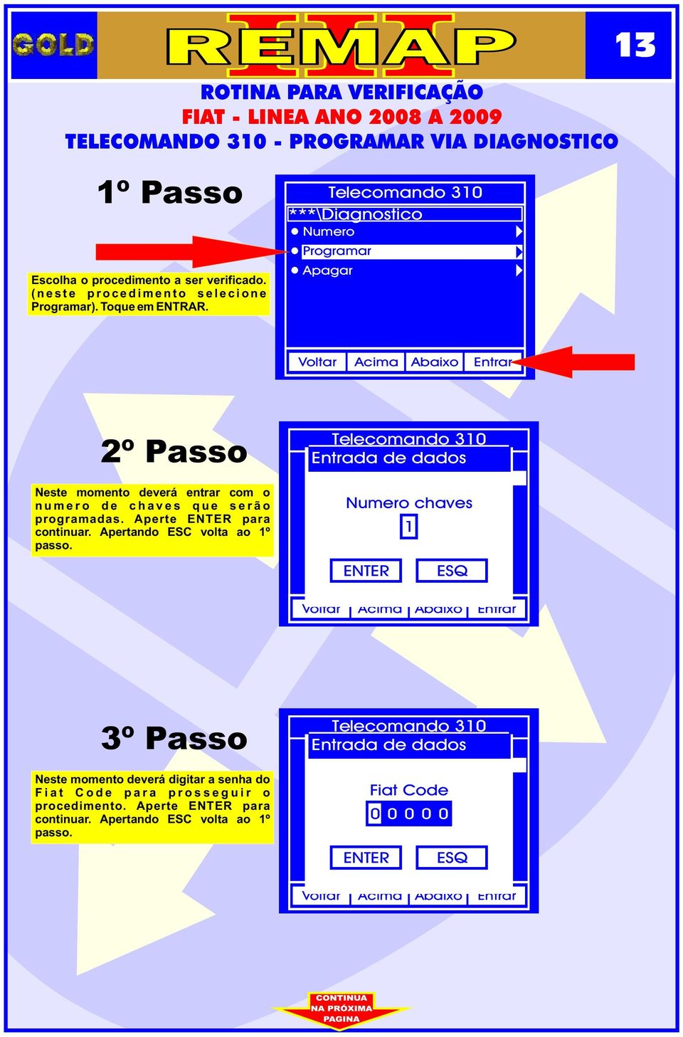 ***\Dagnostco Numero Programar Apagar 2º Passo Neste momento deverá entrar com o n u m e r o d e c h a v e s q u e s e r ã o programadas. Aperte ENTER para contnuar.