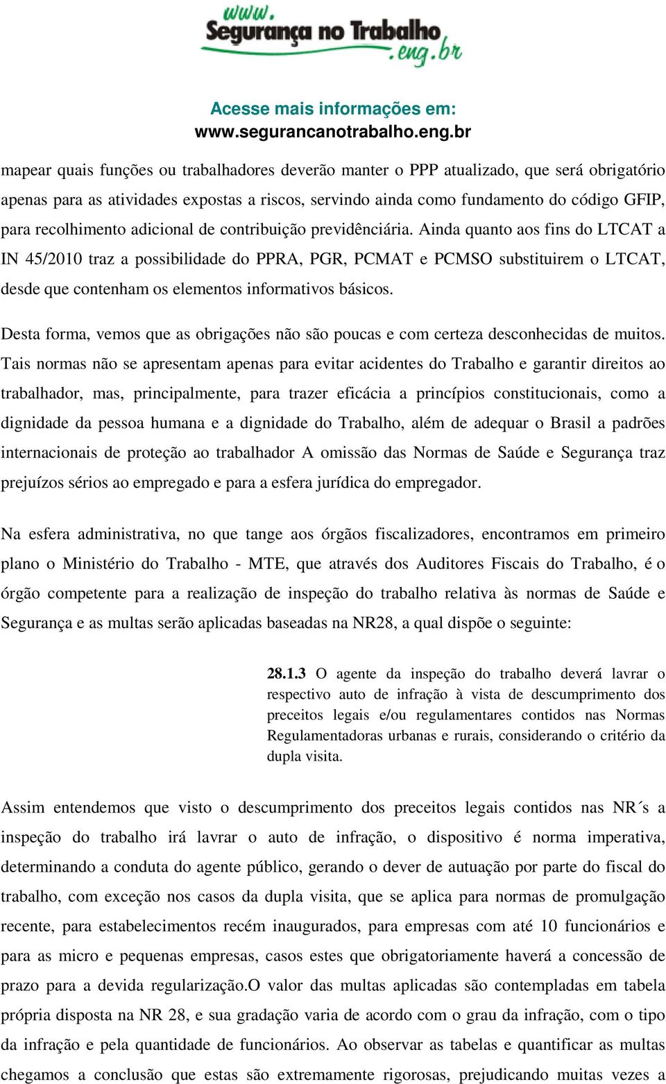 Ainda quanto aos fins do LTCAT a IN 45/2010 traz a possibilidade do PPRA, PGR, PCMAT e PCMSO substituirem o LTCAT, desde que contenham os elementos informativos básicos.