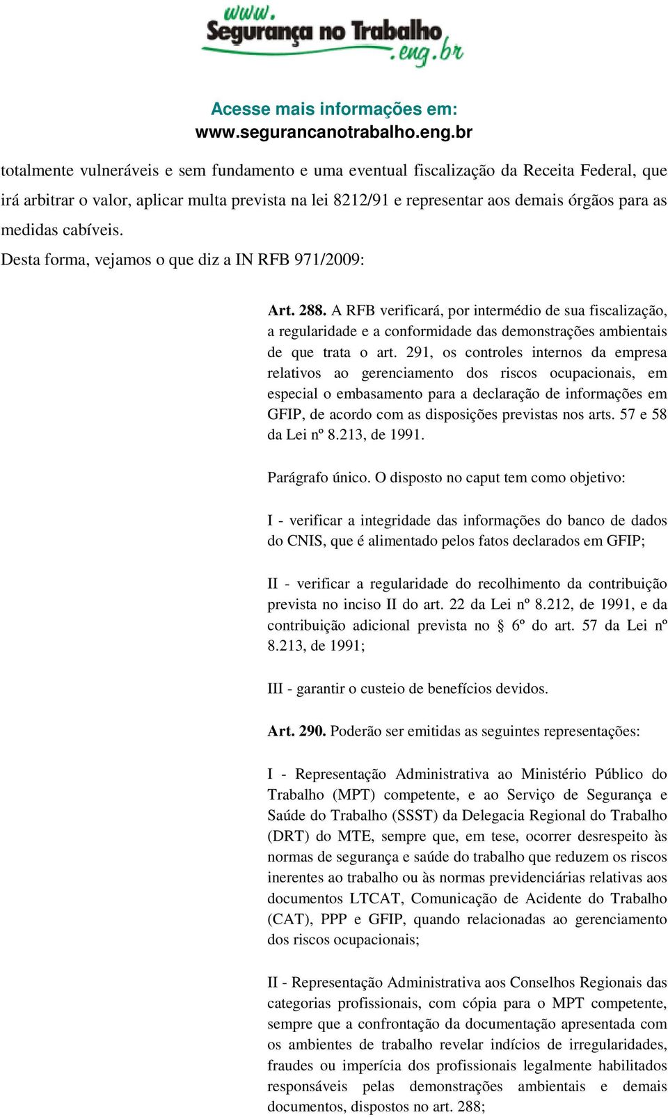 A RFB verificará, por intermédio de sua fiscalização, a regularidade e a conformidade das demonstrações ambientais de que trata o art.