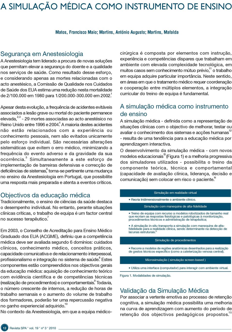 Como resultado desse esforço, e considerando apenas as mortes relacionadas com o acto anestésico, a Comissão de Qualidade nos Cuidados de Saúde dos EUA estima uma redução nesta mortalidade de 2/100.