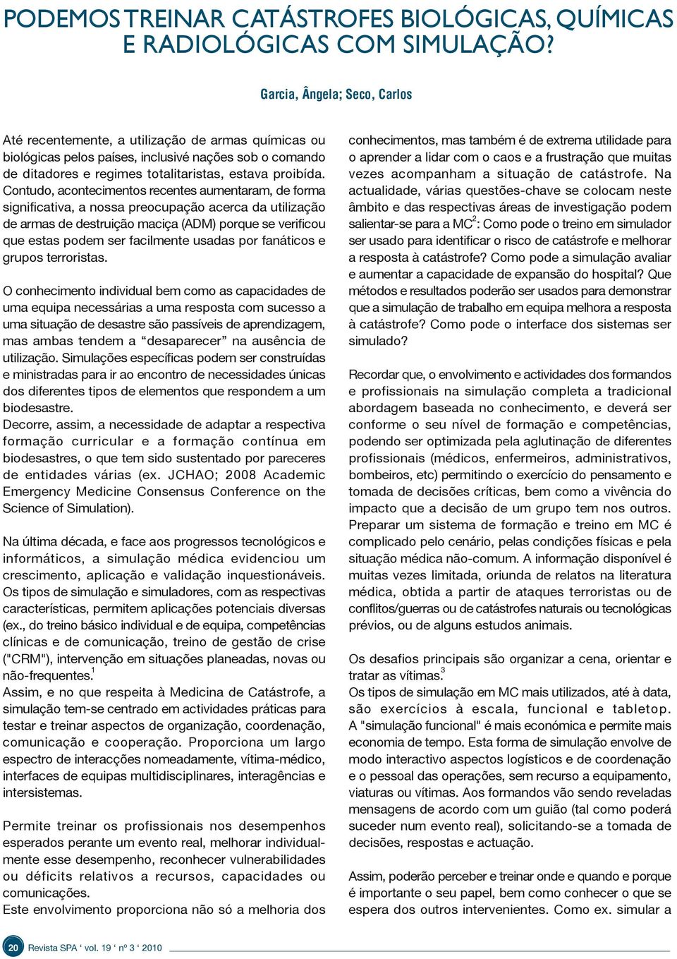 Contudo, acontecimentos recentes aumentaram, de forma significativa, a nossa preocupação acerca da utilização de armas de destruição maciça (ADM) porque se verificou que estas podem ser facilmente