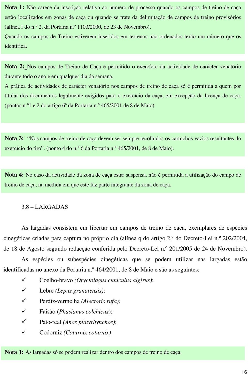 Nota 2: Nos campos de Treino de Caça é permitido o exercício da actividade de carácter venatório durante todo o ano e em qualquer dia da semana.