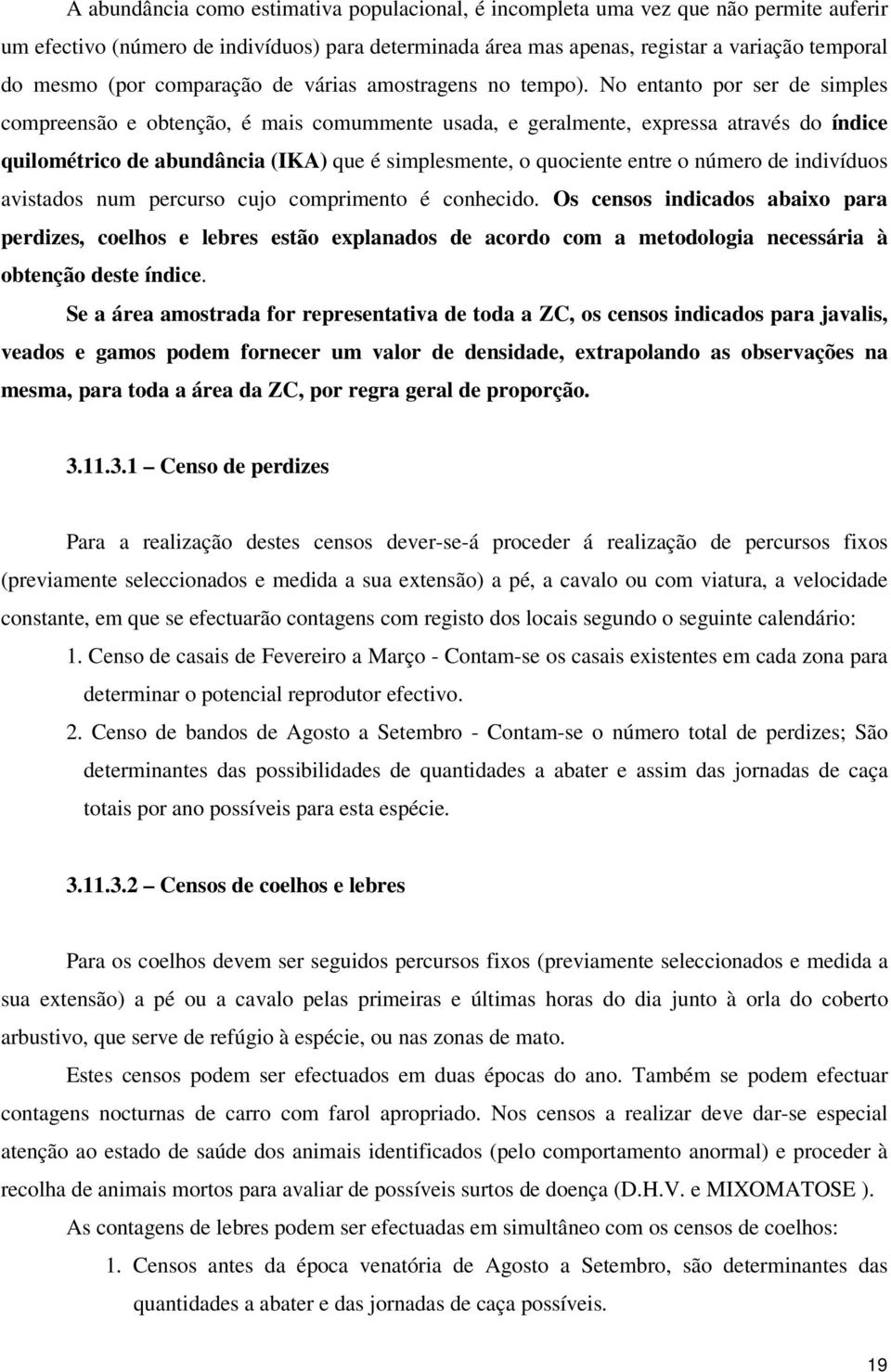 No entanto por ser de simples compreensão e obtenção, é mais comummente usada, e geralmente, expressa através do índice quilométrico de abundância (IKA) que é simplesmente, o quociente entre o número