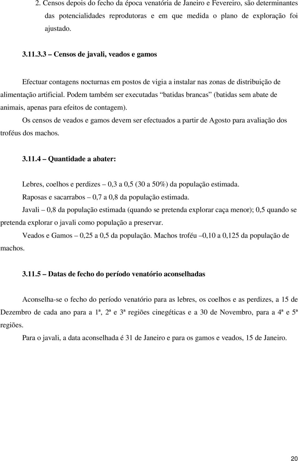 Podem também ser executadas batidas brancas (batidas sem abate de animais, apenas para efeitos de contagem).