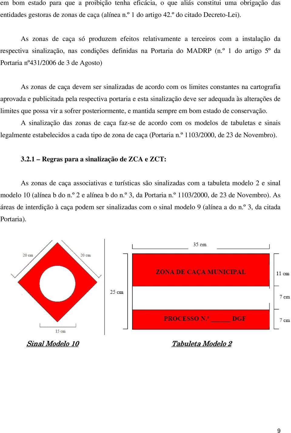 º 1 do artigo 5º da Portaria nº431/2006 de 3 de Agosto) As zonas de caça devem ser sinalizadas de acordo com os limites constantes na cartografia aprovada e publicitada pela respectiva portaria e