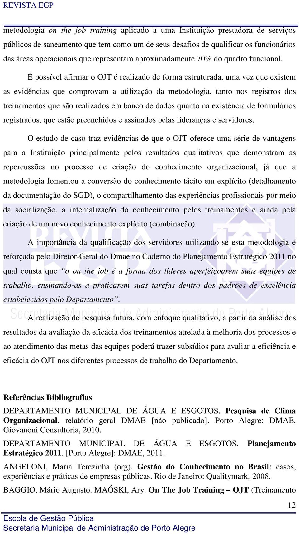 É possível afirmar o OJT é realizado de forma estruturada, uma vez que existem as evidências que comprovam a utilização da metodologia, tanto nos registros dos treinamentos que são realizados em