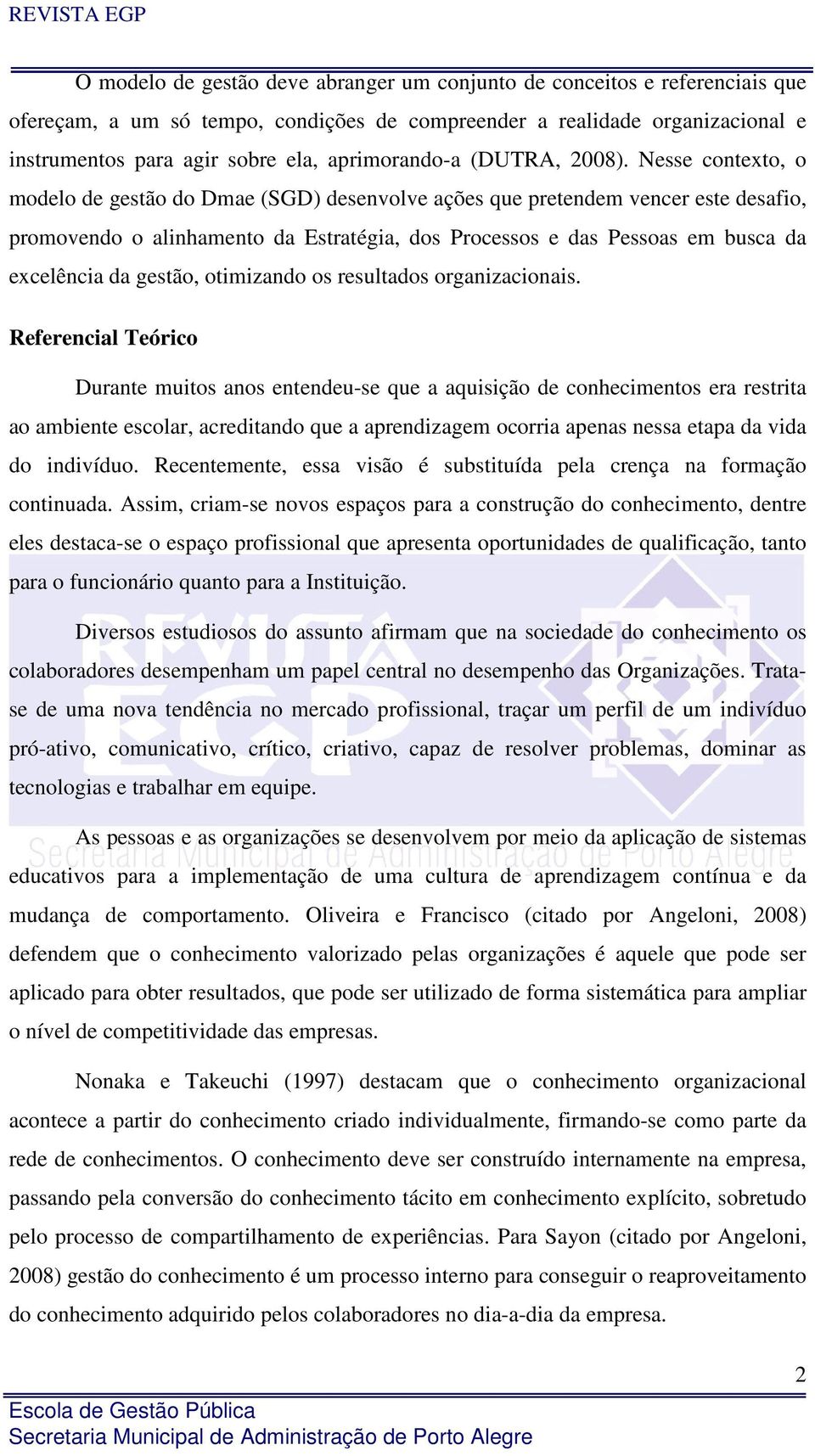 Nesse contexto, o modelo de gestão do Dmae (SGD) desenvolve ações que pretendem vencer este desafio, promovendo o alinhamento da Estratégia, dos Processos e das Pessoas em busca da excelência da