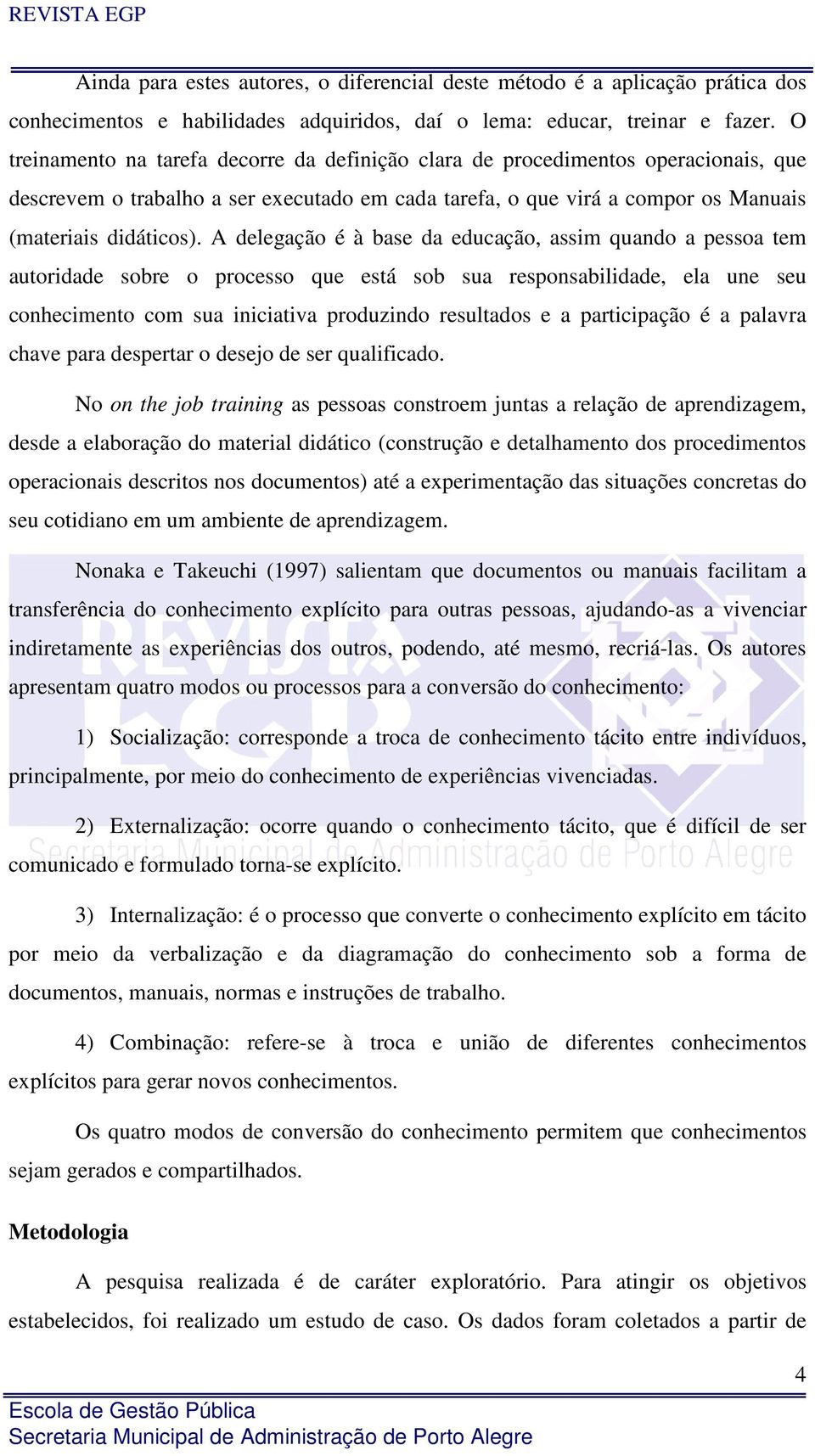 A delegação é à base da educação, assim quando a pessoa tem autoridade sobre o processo que está sob sua responsabilidade, ela une seu conhecimento com sua iniciativa produzindo resultados e a