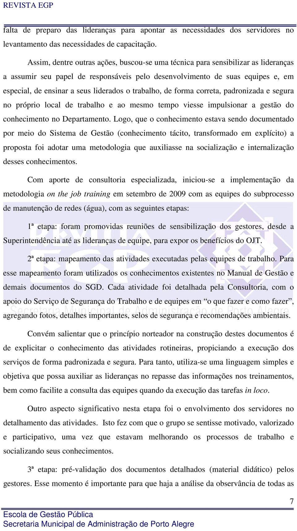 o trabalho, de forma correta, padronizada e segura no próprio local de trabalho e ao mesmo tempo viesse impulsionar a gestão do conhecimento no Departamento.