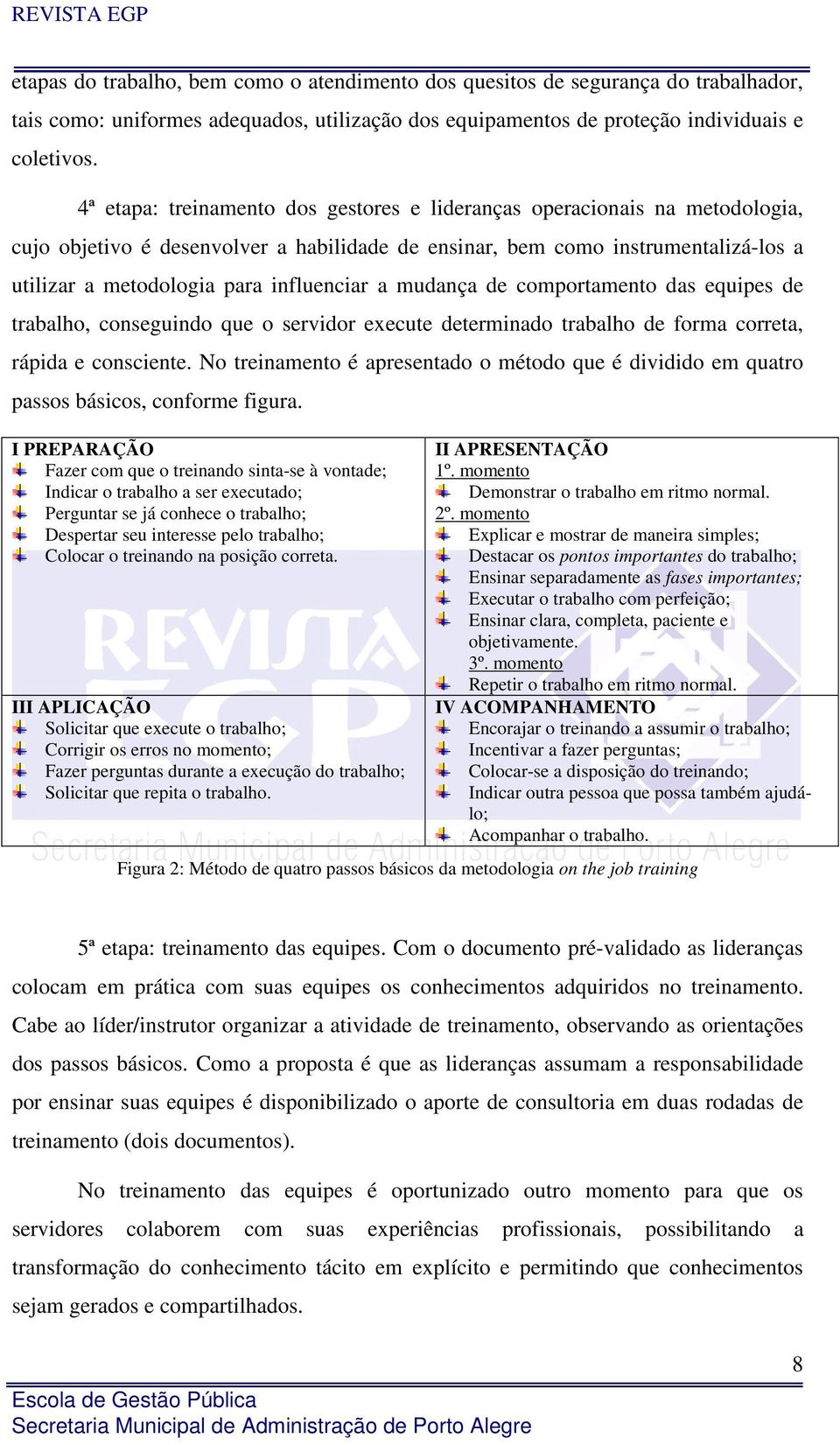 influenciar a mudança de comportamento das equipes de trabalho, conseguindo que o servidor execute determinado trabalho de forma correta, rápida e consciente.