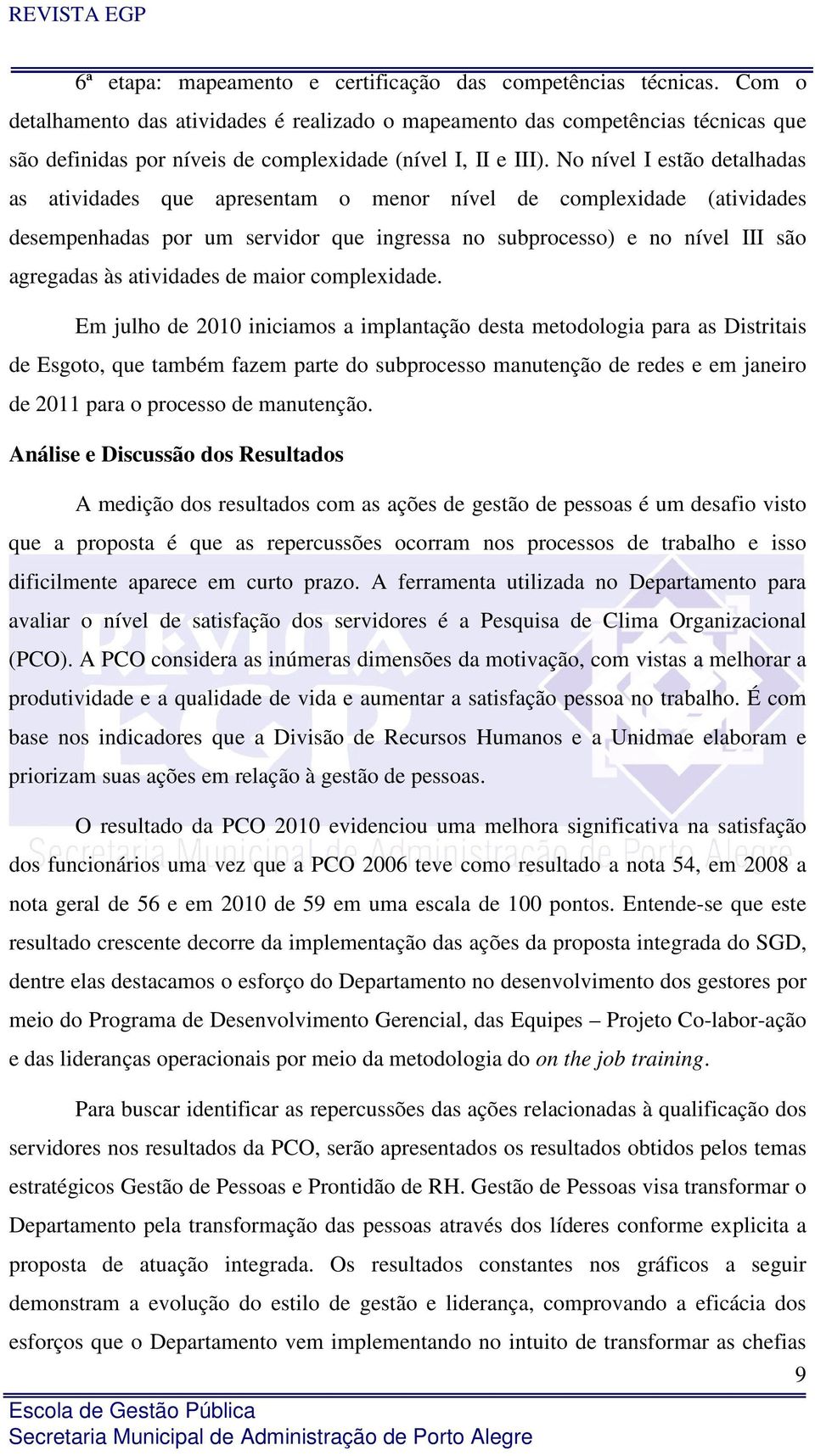 No nível I estão detalhadas as atividades que apresentam o menor nível de complexidade (atividades desempenhadas por um servidor que ingressa no subprocesso) e no nível III são agregadas às