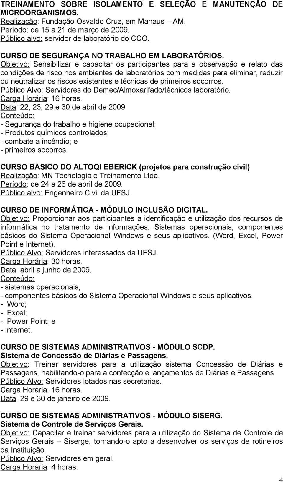 Objetivo: Sensibilizar e capacitar os participantes para a observação e relato das condições de risco nos ambientes de laboratórios com medidas para eliminar, reduzir ou neutralizar os riscos