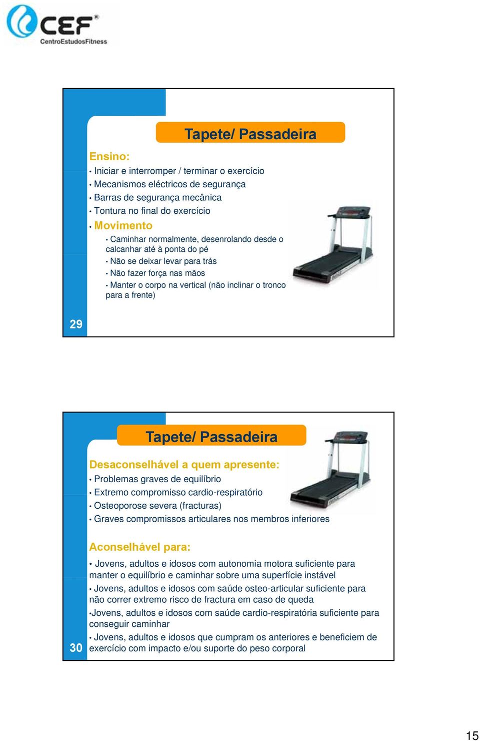 Desaconselhável a quem apresente: Problemas graves de equilíbrio Extremo compromisso cardio-respiratóriorespiratório Osteoporose severa (fracturas) Graves compromissos articulares nos membros