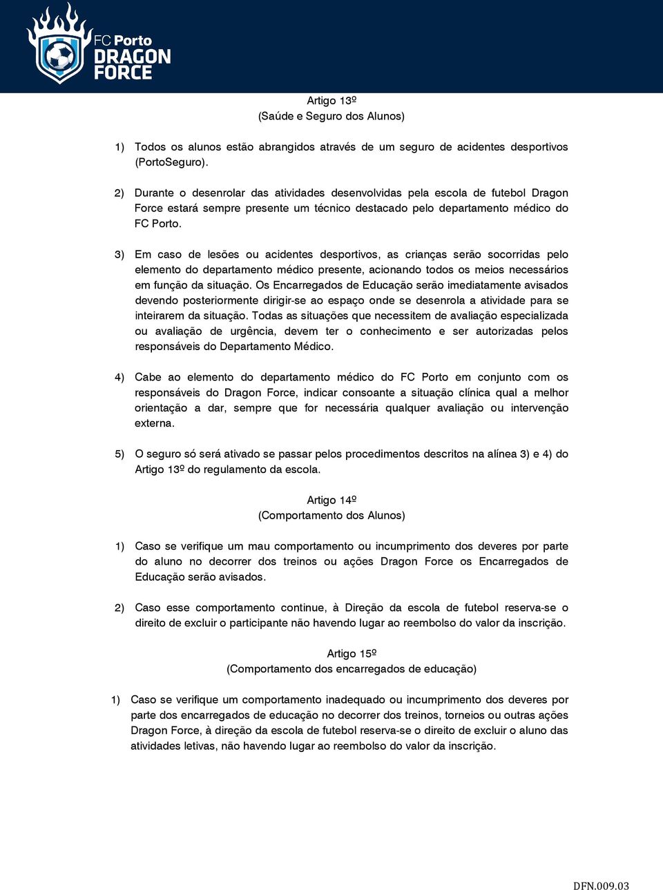 3) Em caso de lesões ou acidentes desportivos, as crianças serão socorridas pelo elemento do departamento médico presente, acionando todos os meios necessários em função da situação.