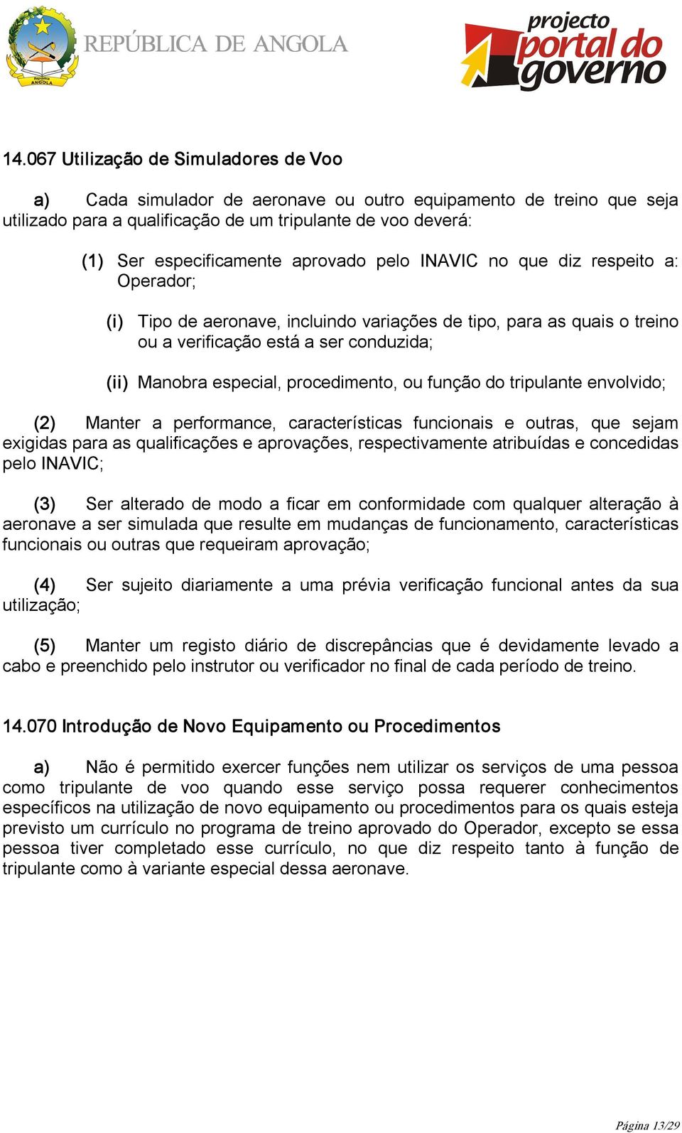 procedimento, ou função do tripulante envolvido; (2) Manter a performance, características funcionais e outras, que sejam exigidas para as qualificações e aprovações, respectivamente atribuídas e