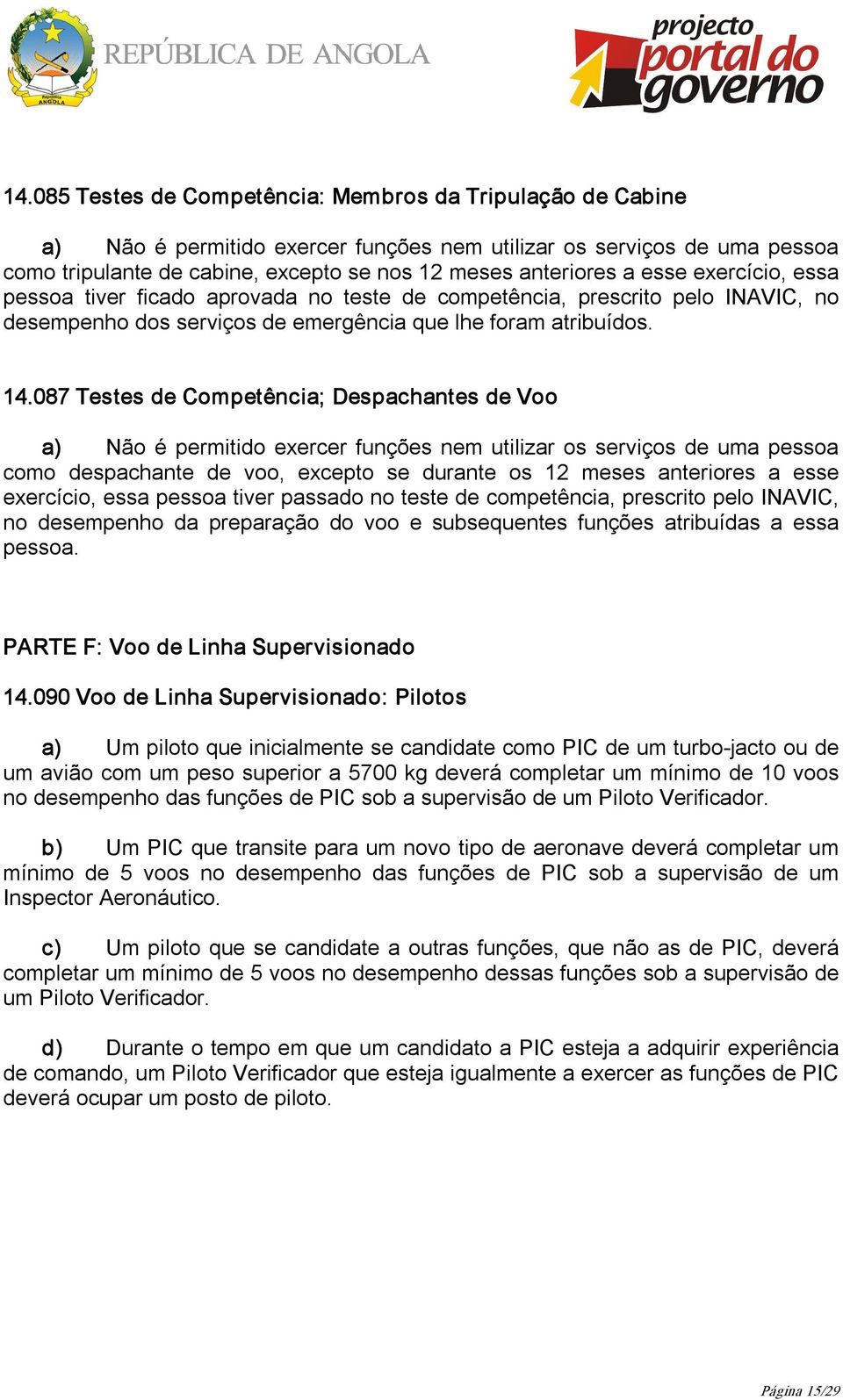 087 Testes de Competência; Despachantes de Voo a) Não é permitido exercer funções nem utilizar os serviços de uma pessoa como despachante de voo, excepto se durante os 12 meses anteriores a esse