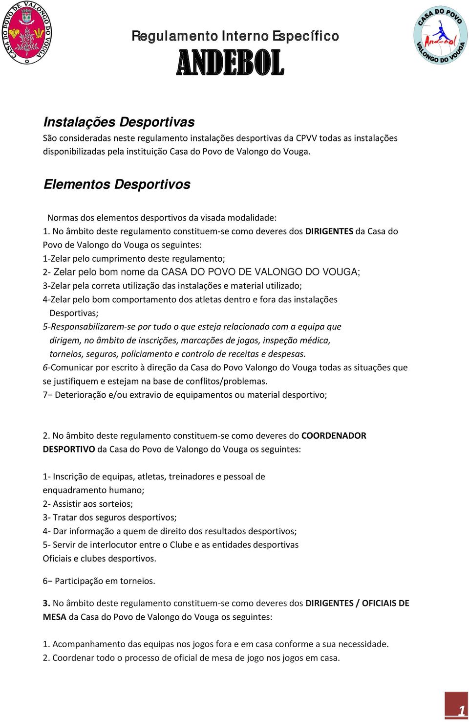 No âmbito deste regulamento constituem-se como deveres dos DIRIGENTES da Casa do Povo de Valongo do Vouga os seguintes: 1-Zelar pelo cumprimento deste regulamento; 3-Zelar pela correta utilização das