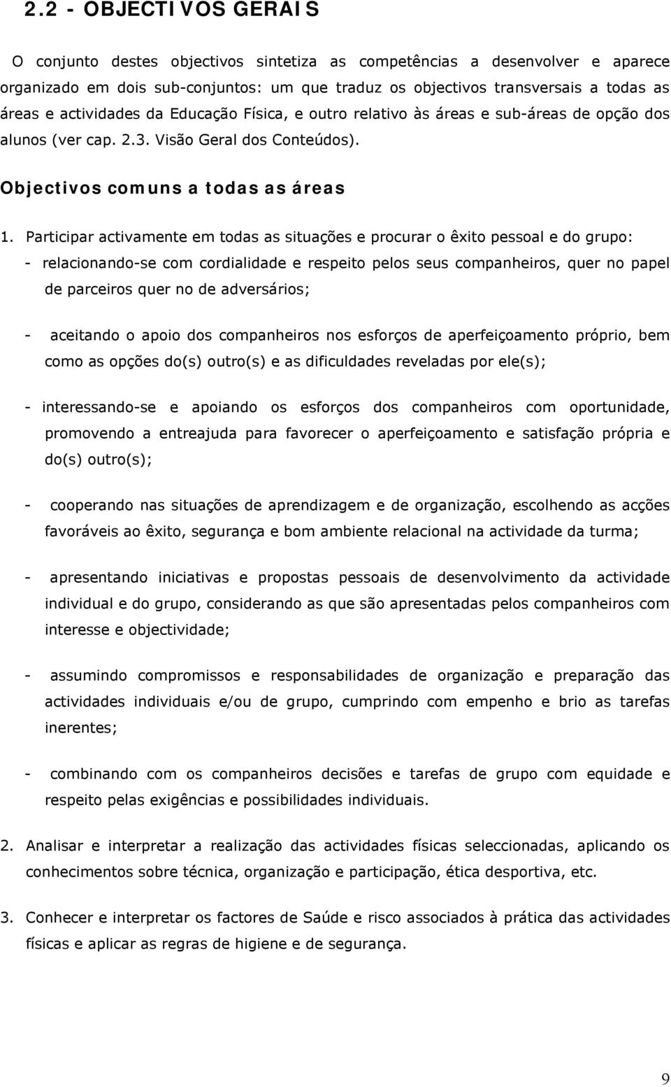 Participar activamente em todas as situações e procurar o êxito pessoal e do grupo: - relacionando-se com cordialidade e respeito pelos seus companheiros, quer no papel de parceiros quer no de