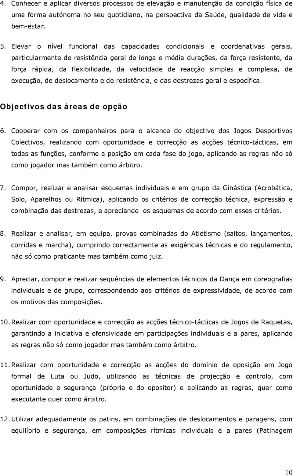 da velocidade de reacção simples e complexa, de execução, de deslocamento e de resistência, e das destrezas geral e específica. Objectivos das áreas de opção 6.