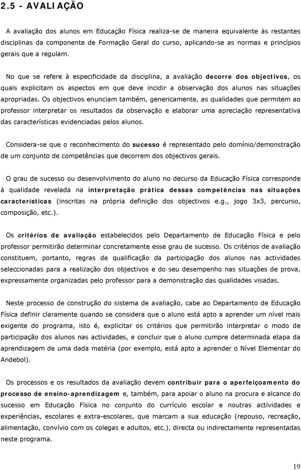 No que se refere à especificidade da disciplina, a avaliação decorre dos objectivos, os quais explicitam os aspectos em que deve incidir a observação dos alunos nas situações apropriadas.