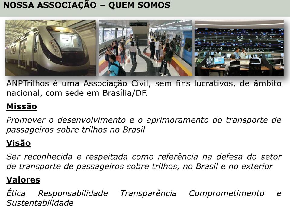 Missão Promover o desenvolvimento e o aprimoramento do transporte de passageiros sobre trilhos no Brasil Visão